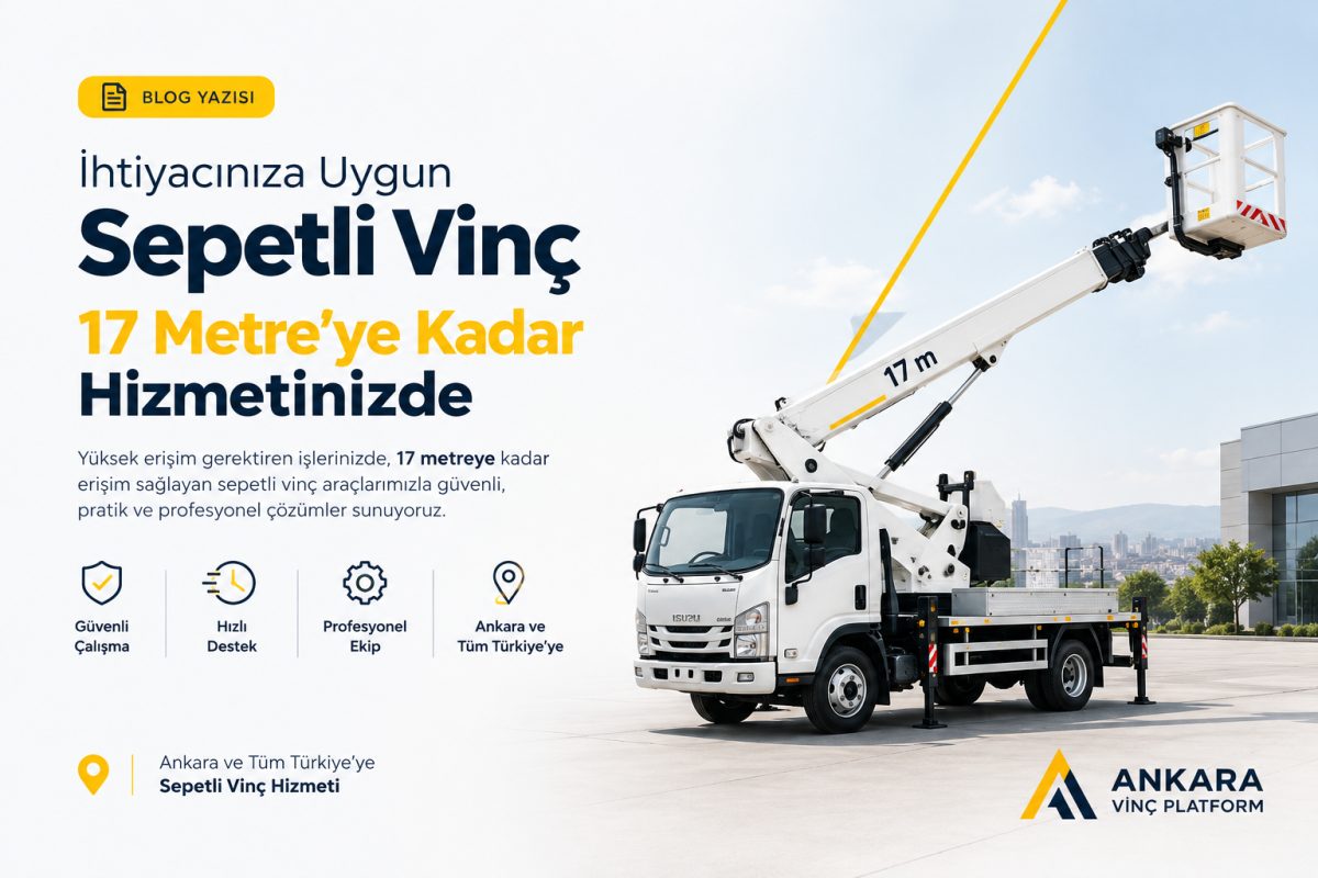Ankara Sepetli Vinç Kiralama: 26 Metreye Kadar Güvenli ve Pratik Çözümler